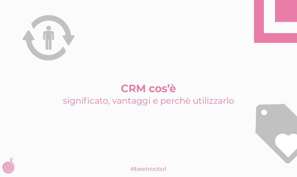 CRM cos’è: significato, vantaggi e perché utilizzarlo