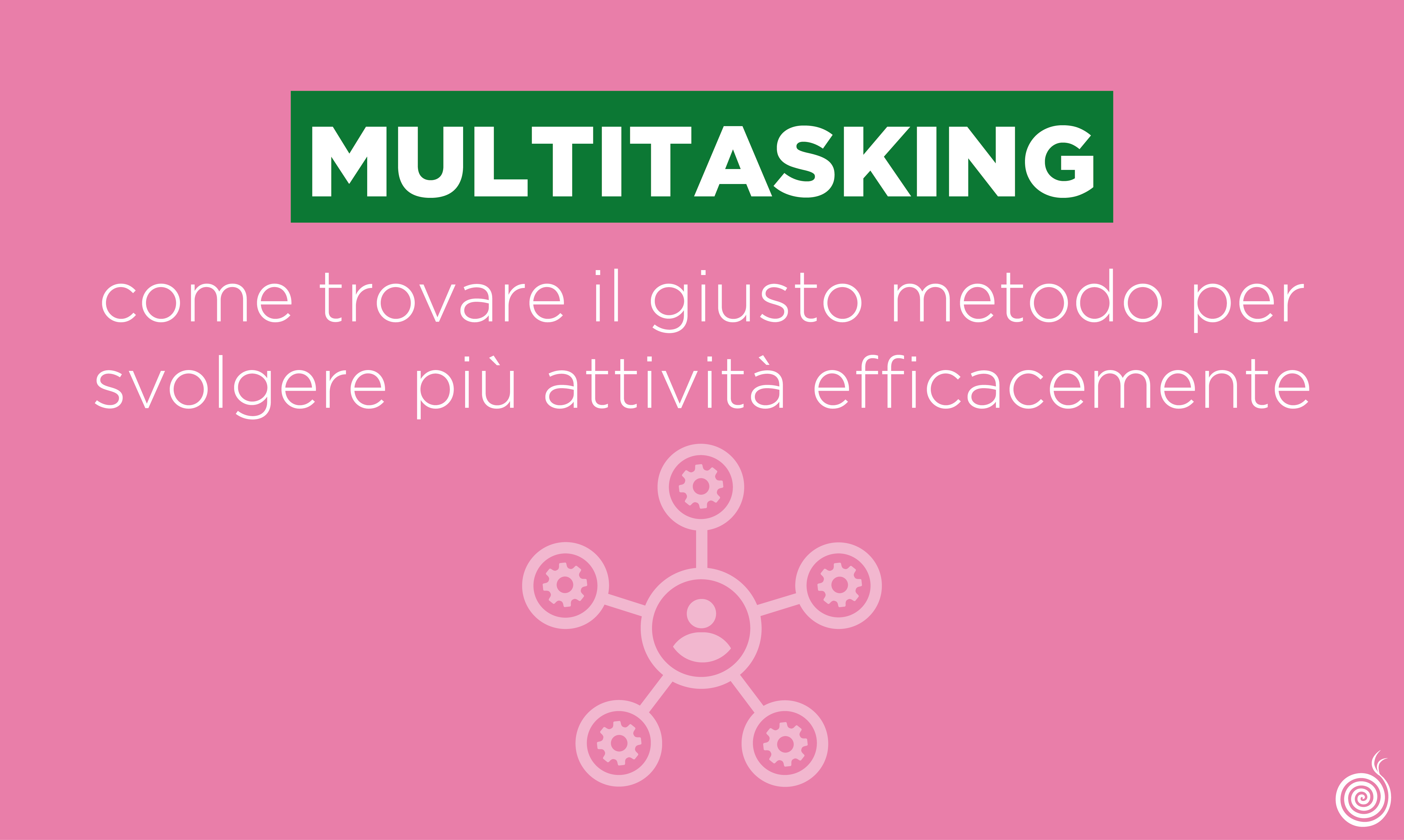 Multitasking: come trovare il giusto metodo per svolgere più attività efficacemente